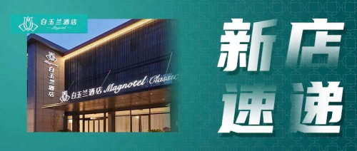 新店速递|白玉兰（商务）酒店上海奉城店新店开业